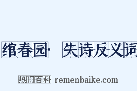 绾春园·失诗反义词是什么意思的图片